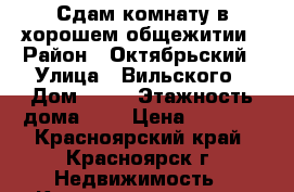Сдам комнату в хорошем общежитии › Район ­ Октябрьский › Улица ­ Вильского › Дом ­ 10 › Этажность дома ­ 9 › Цена ­ 7 500 - Красноярский край, Красноярск г. Недвижимость » Квартиры аренда   